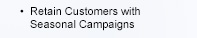 &bull; Retain Customers with Seasonal Campaigns